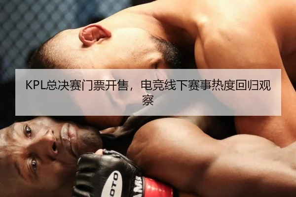KPL总决赛门票开售，电竞线下赛事热度回归观察